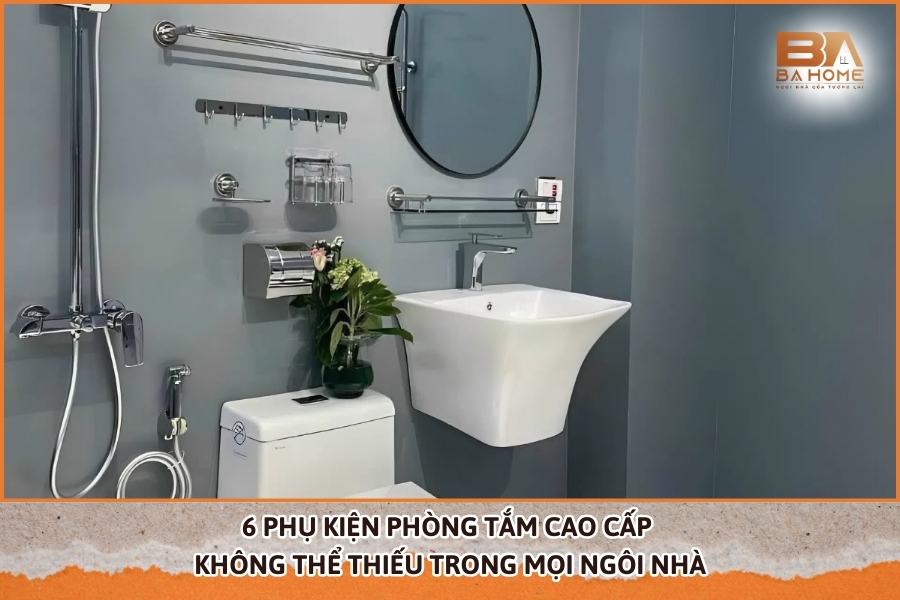 6 Phụ Kiện Phòng Tắm Cao Cấp Không Thể Thiếu Trong Mọi Ngôi Nhà