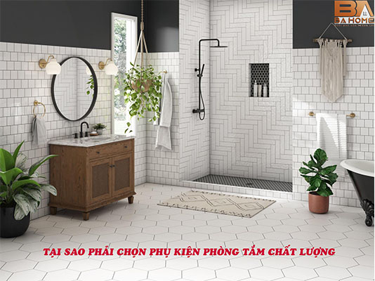 Tại Sao Phải Chọn Phụ Kiện Phòng Tắm Chất Lượng?