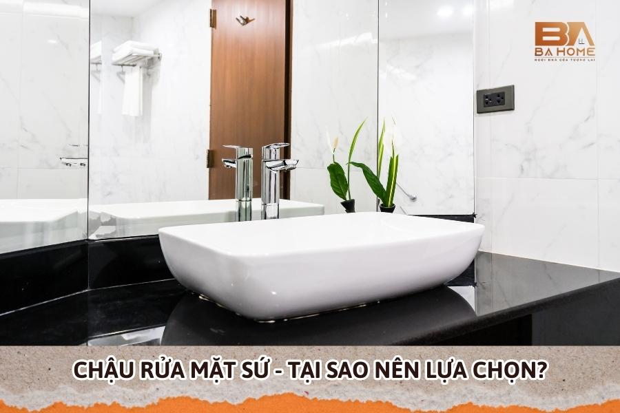 Chậu Rửa Mặt Sứ - Tại Sao Nên Lựa Chọn?