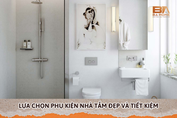Kinh Nghiệm Lựa Chọn Phụ Kiện Nhà Tắm Đẹp Và Tiết Kiệm