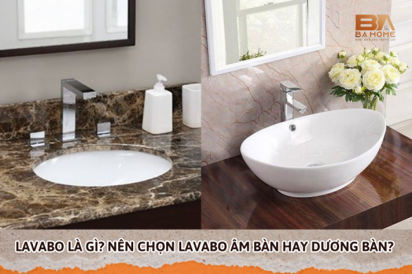 Lavabo Là Gì? Nên Chọn Lavabo Âm Bàn Hay Dương Bàn?