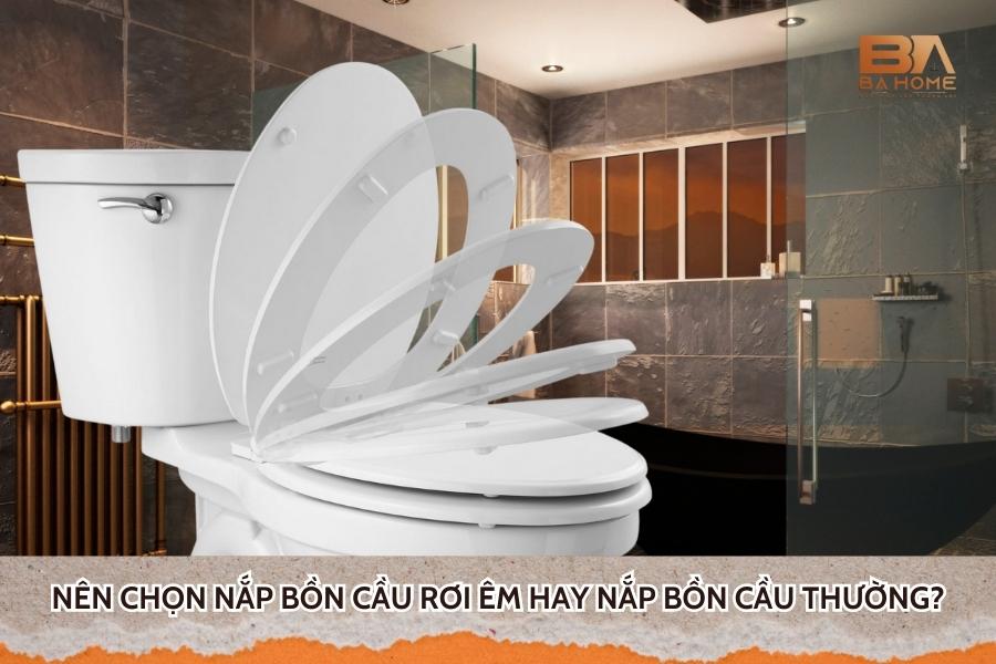 Nắp Bồn Cầu Rơi Êm Là Gì? Nên Chọn Nắp Thường Hay Nắp Rơi Êm