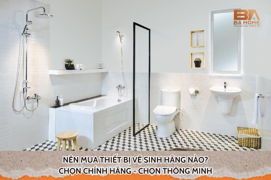 Nên Mua Thiết Bị Vệ Sinh Hãng Nào? Chọn Chính Hãng - Chọn Thông Minh