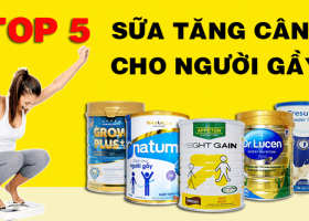 TOP 5 Sữa TĂNG CÂN dành cho NGƯỜI GẦY tốt nhất hiện nay