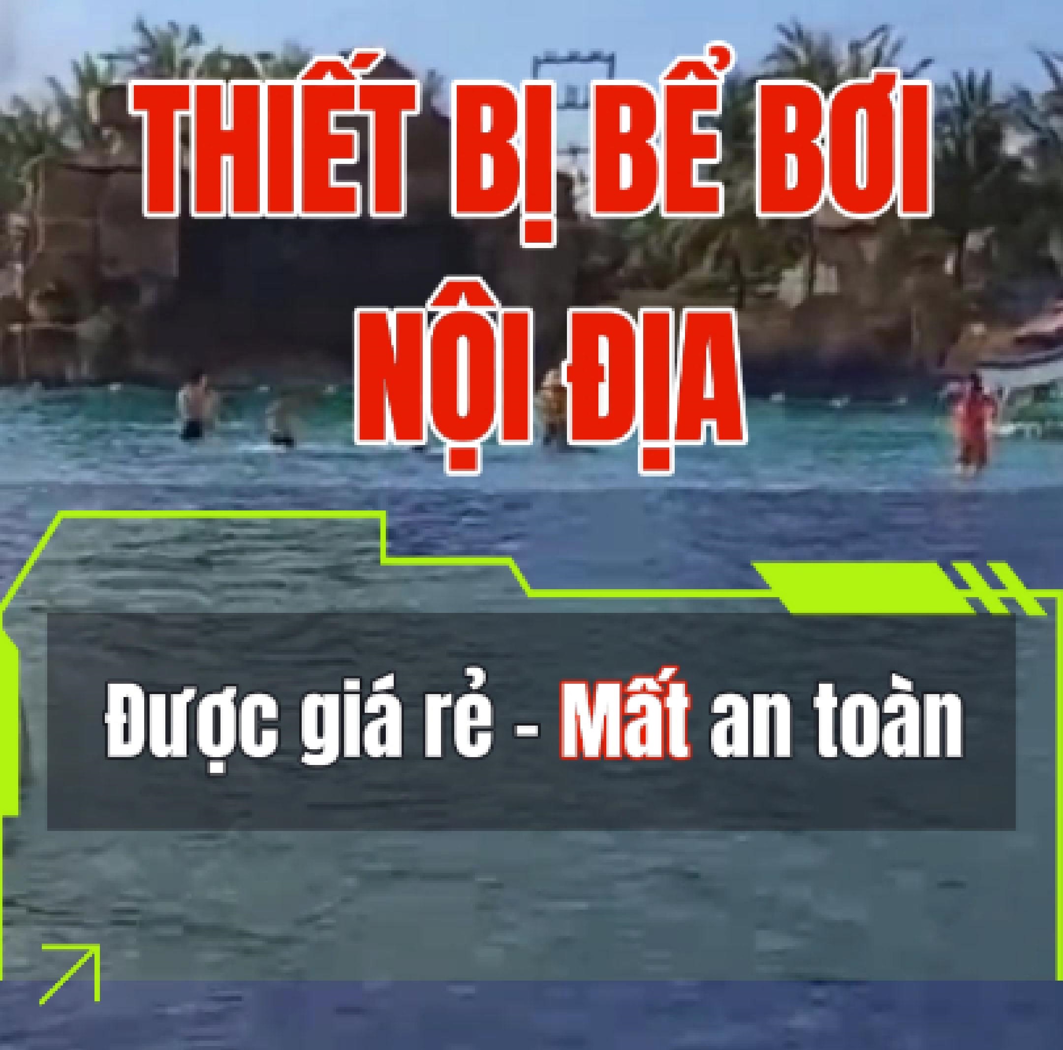 Thiết Bị Bể Bơi Nội Địa: Được Giá Rẻ, Mất An Toàn