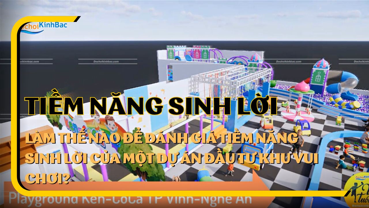 Làm thế nào để đánh giá tiềm năng sinh lời của một dự án đầu tư khu vui chơi?