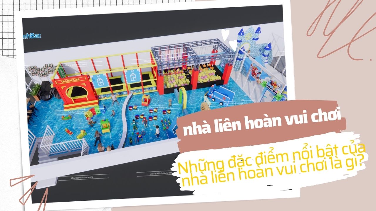 Những đặc điểm nổi bật của nhà liên hoàn vui chơi là gì?