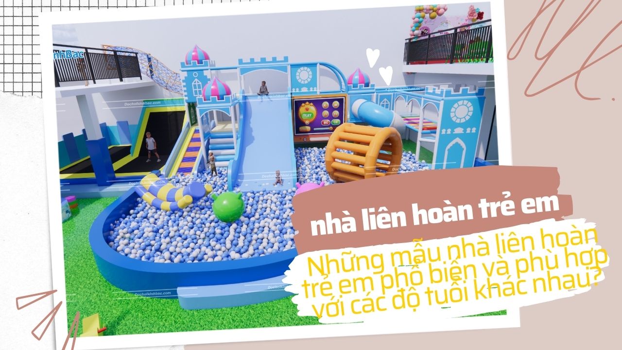 Những mẫu nhà liên hoàn trẻ em phổ biến và phù hợp với các độ tuổi khác nhau?