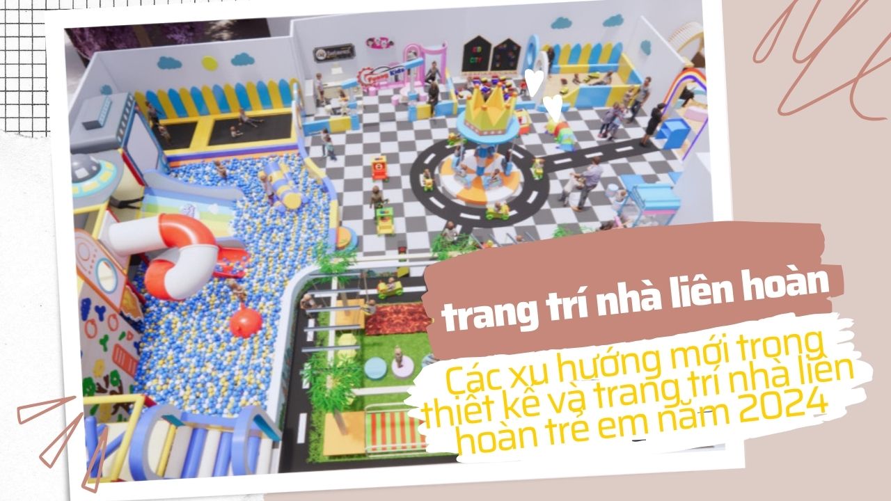 Các xu hướng mới trong thiết kế và trang trí nhà liên hoàn trẻ em năm 2024