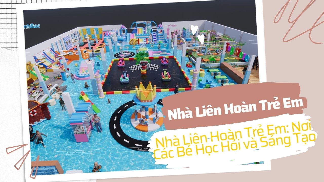 Nhà Liên Hoàn Trẻ Em: Nơi Các Bé Học Hỏi và Sáng Tạo