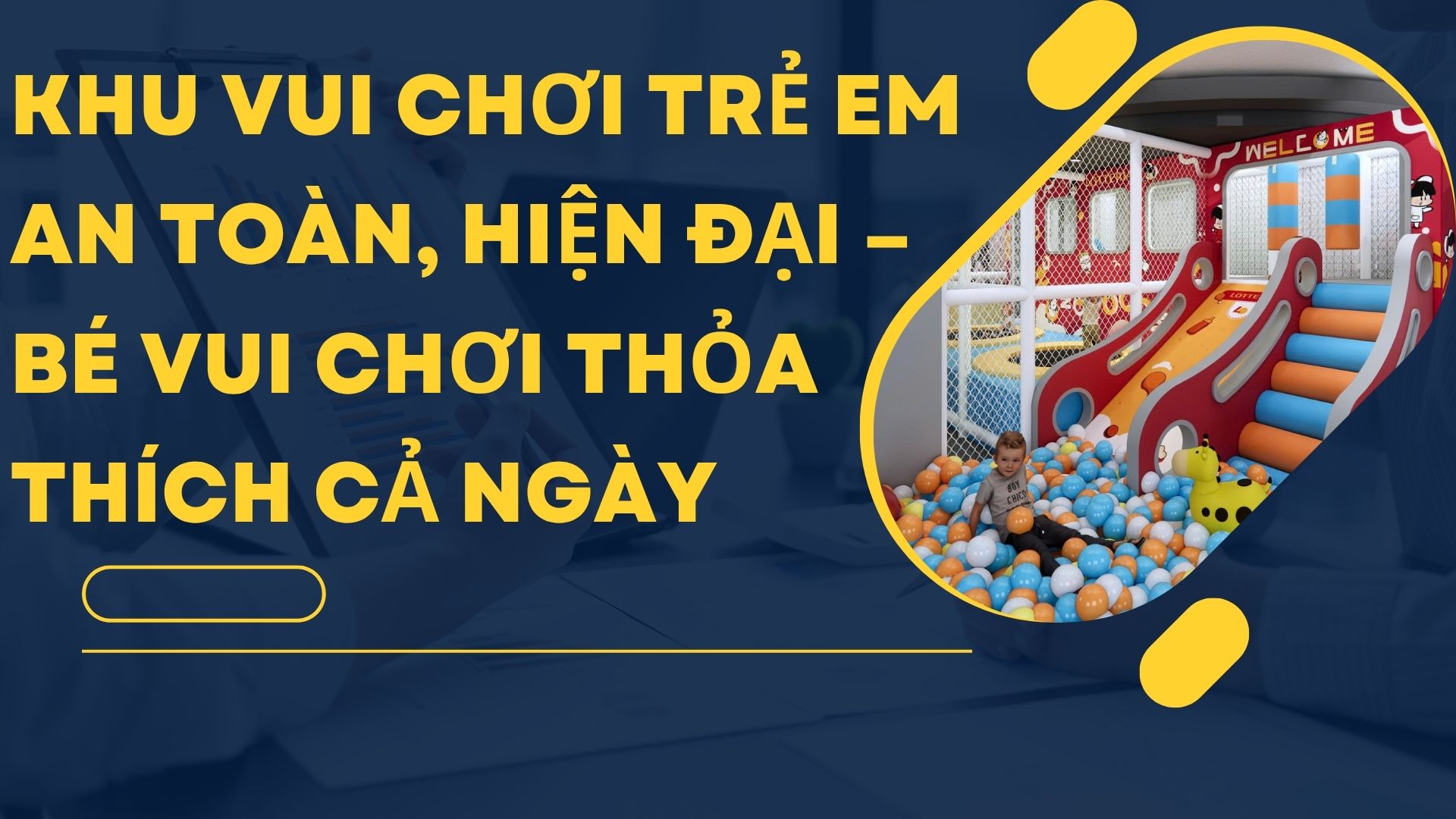 Khu Vui Chơi Trẻ Em An Toàn, Hiện Đại – Bé Vui Chơi Thỏa Thích Cả Ngày