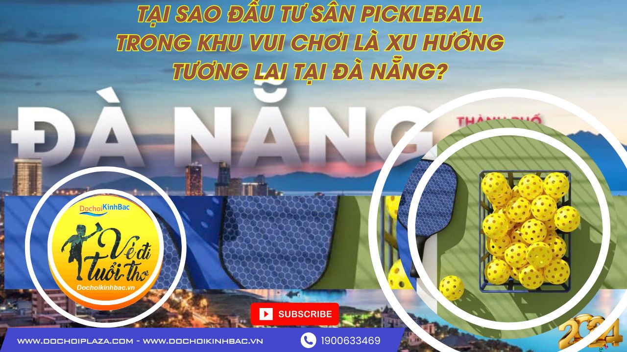 Tại Sao Đầu Tư Sân Pickleball Trong Khu Vui Chơi Là Xu Hướng Tương Lai Tại Đà Nẵng?