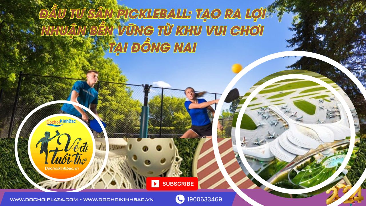 Đầu tư sân Pickleball: Tạo ra lợi nhuận bền vững từ khu vui chơi tại Đồng Nai