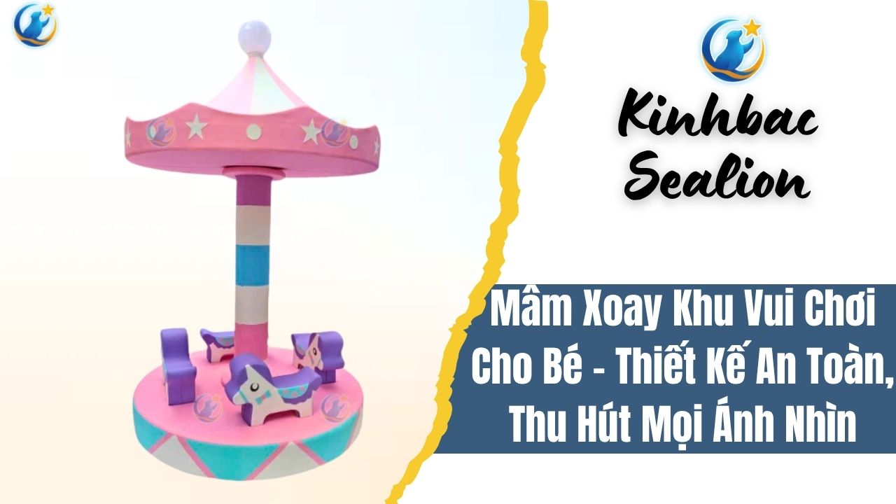 Mâm Xoay Khu Vui Chơi Cho Bé – Thiết Kế An Toàn, Thu Hút Mọi Ánh Nhìn