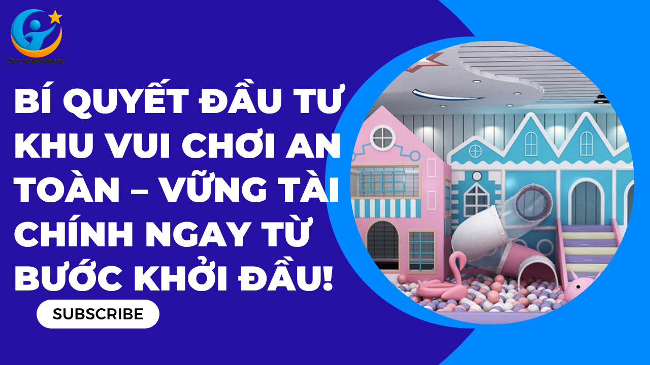 Bí quyết đầu tư khu vui chơi trong nhà an toàn - Vững tài chính ngay từ bước đầu