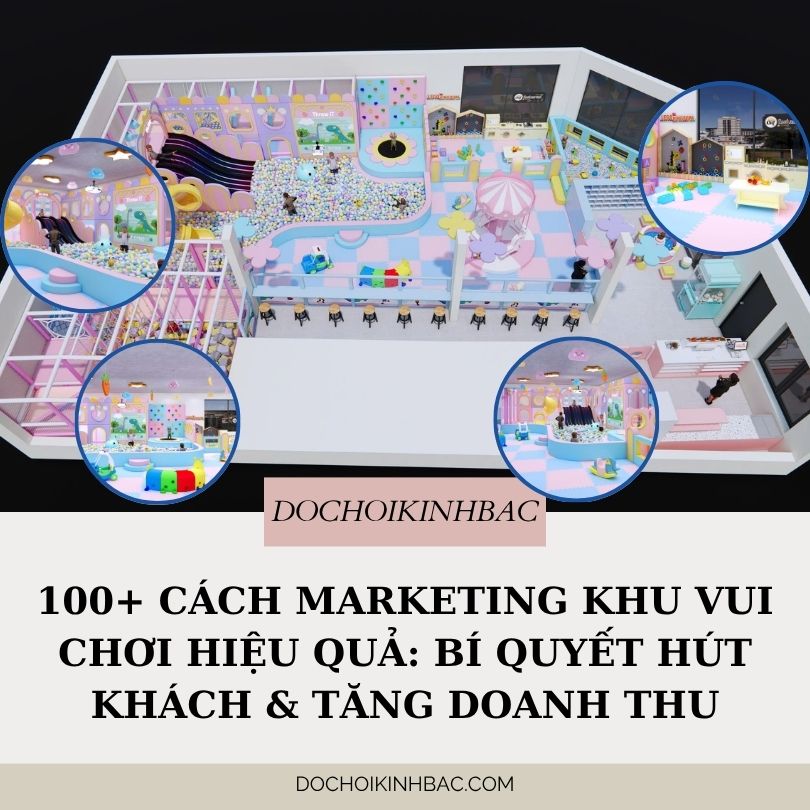 100+ cách marketing khu vui chơi hiệu quả: Bí quyết hút khách và tăng doanh thu