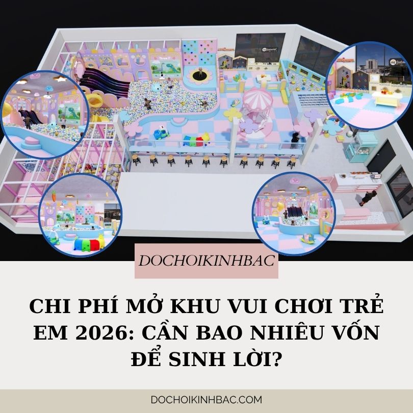Chi phí mở khu vui chơi trẻ em 2026: Cần bao nhiêu vốn để sinh lời?
