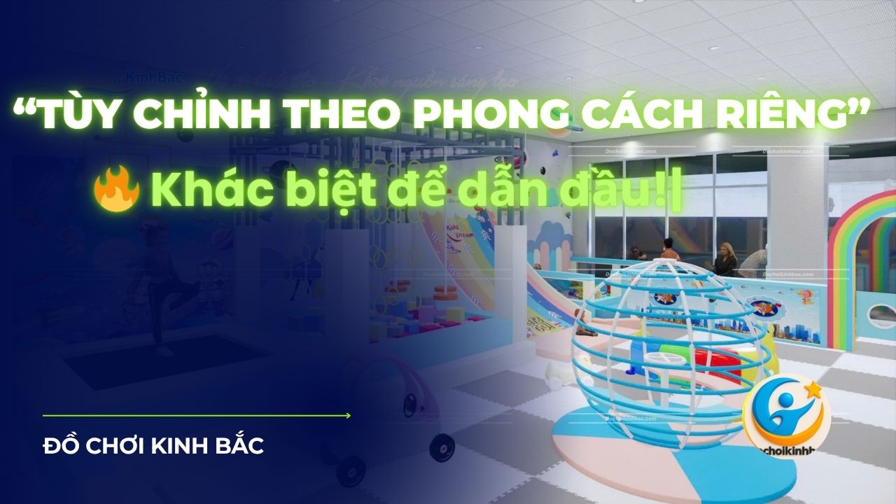Gia công tùy chỉnh theo khí chất thương hiệu khu vui chơi – Khác biệt để dẫn đầu!