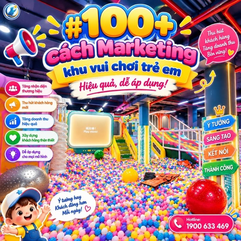 100+ cách marketing khu vui chơi trẻ em hiệu quả, dễ áp dụng