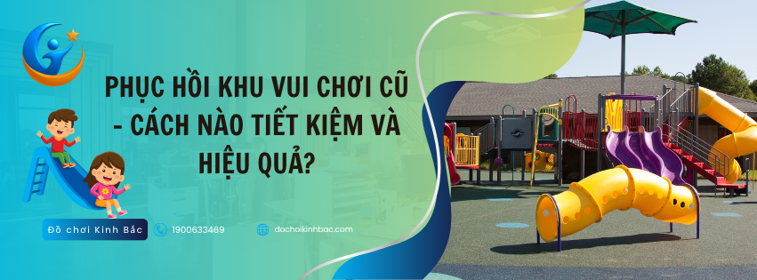 Phục hồi khu vui chơi cũ – Cách nào tiết kiệm và hiệu quả?