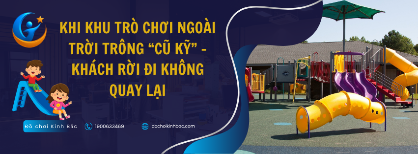 Khi khu trò chơi ngoài trời trông “cũ kỹ” – Khách rời đi không quay lại