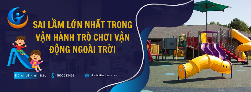 Sai lầm lớn nhất trong vận hành trò chơi vận động ngoài trời