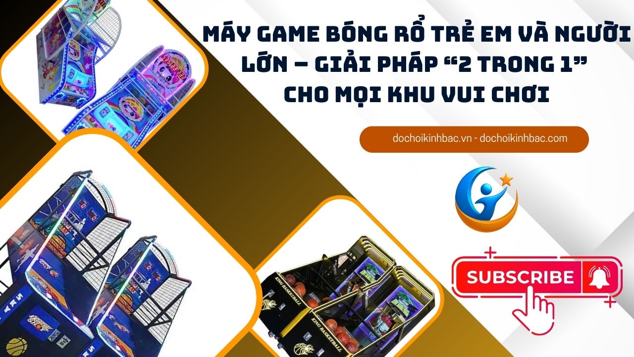Máy Game Bóng Rổ Trẻ Em và Người Lớn – Giải Pháp “2 Trong 1” Cho Mọi Khu Vui Chơi