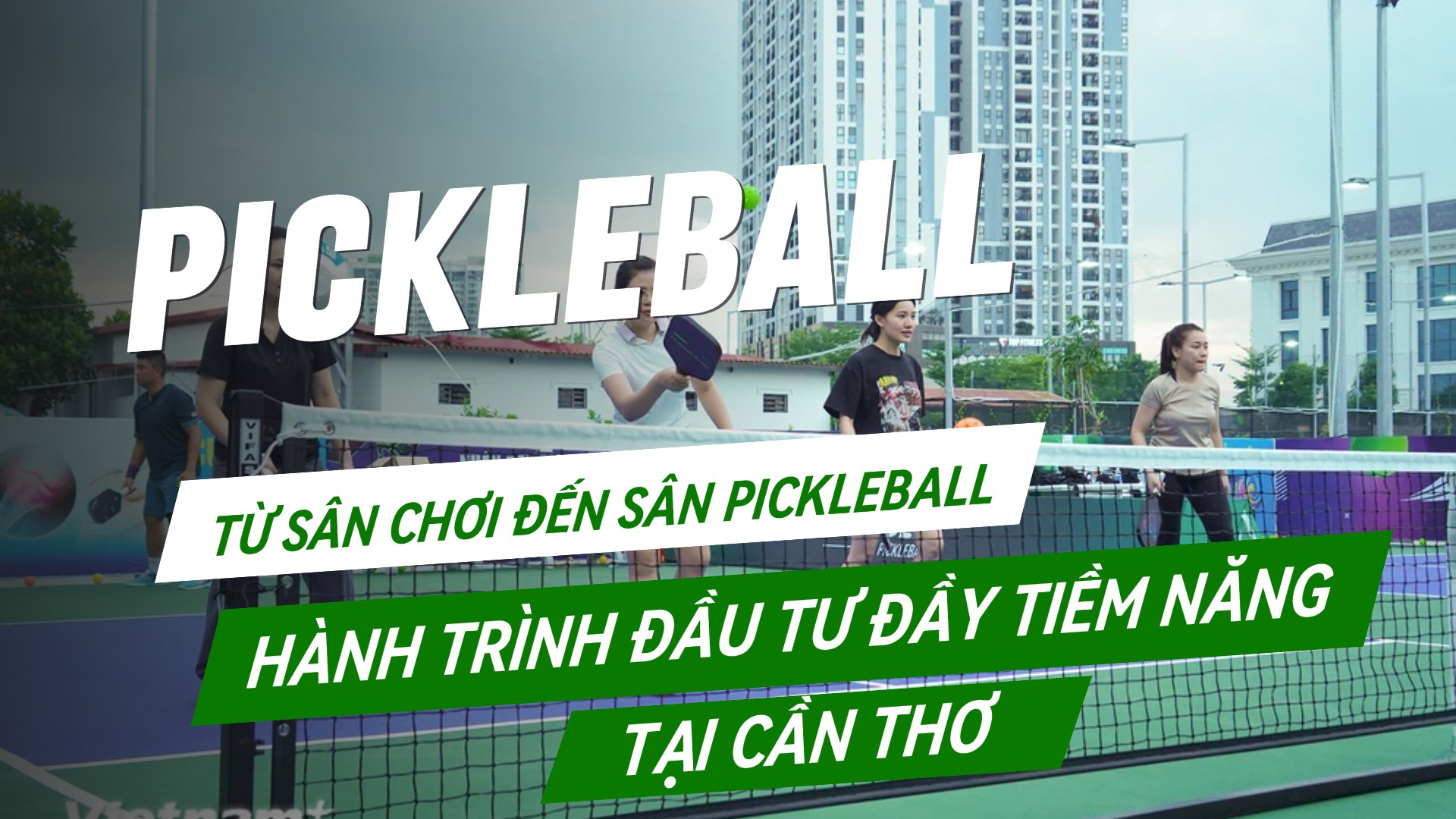 Từ Sân Chơi Đến Sân Pickleball: Hành Trình Đầu Tư Đầy Tiềm Năng Tại Cần Thơ