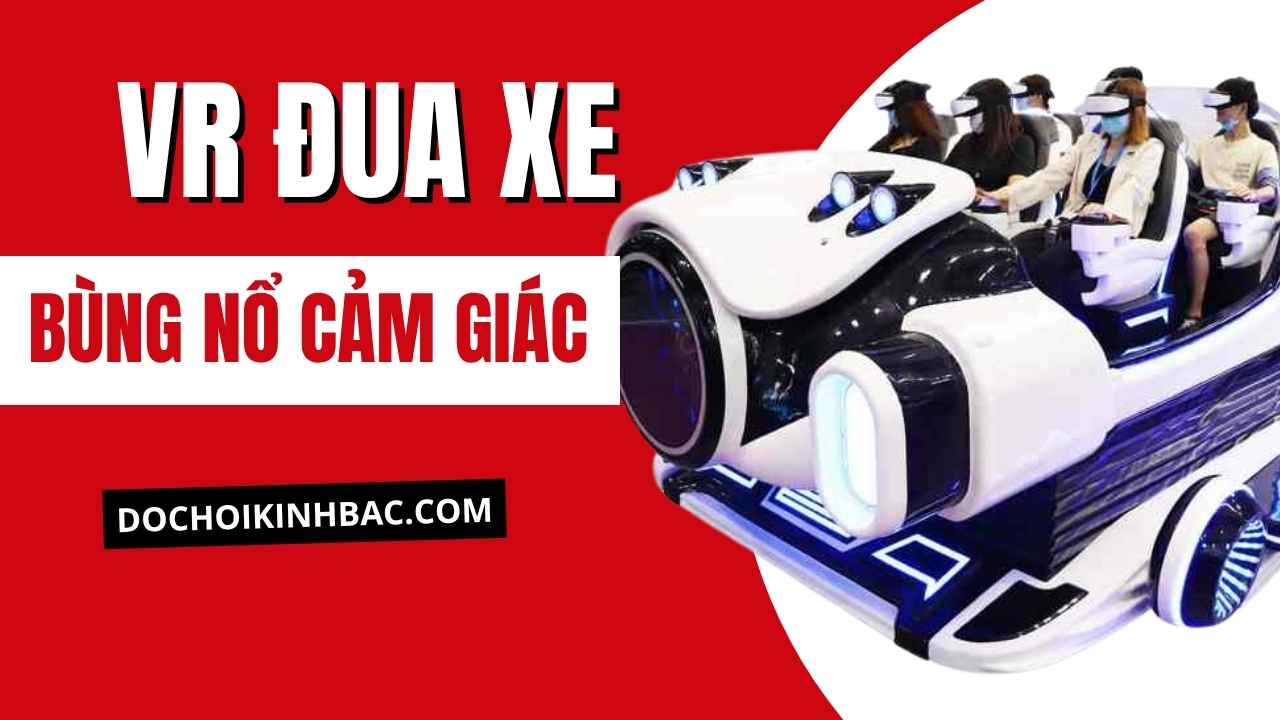 Game VR Đua Xe – Bùng Nổ Cảm Giác Tốc Độ Trong Thế Giới Thực Tế Ảo