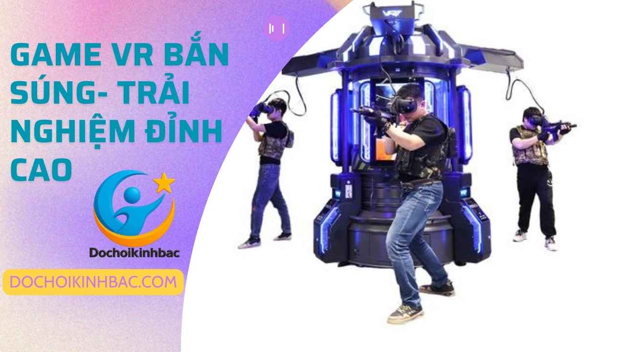 🔫 Máy Game VR Bắn Súng – Trải Nghiệm Chiến Trường Ảo Đỉnh Cao Cho Khu Vui Chơi Hiện Đại