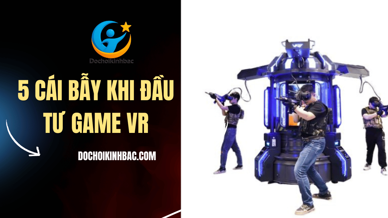 5 Cái Bẫy Đầu Tư Máy Game Thực Tế Ảo (VR) – Ai Cũng Dễ Mắc!