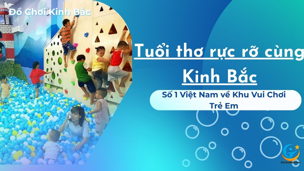Đồ Chơi Kinh Bắc – Thương hiệu số 1 Việt Nam trong ngành khu vui chơi trẻ em