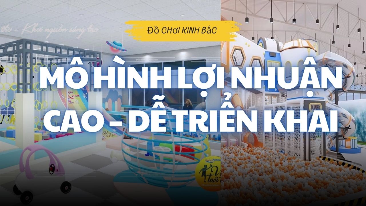 Đầu Tư Khu Vui Chơi Trẻ Em Trong Nhà – Lựa Chọn Thông Minh Giữa Thời Đại ‘Cha Mẹ Bận Rộn’