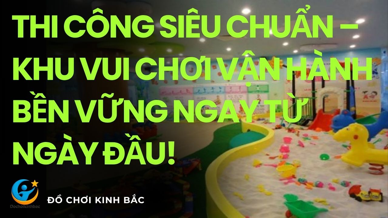 🏗️ Thi Công Siêu Chuẩn – Khu Vui Chơi Vận Hành Bền Vững Ngay Từ Ngày Đầu!