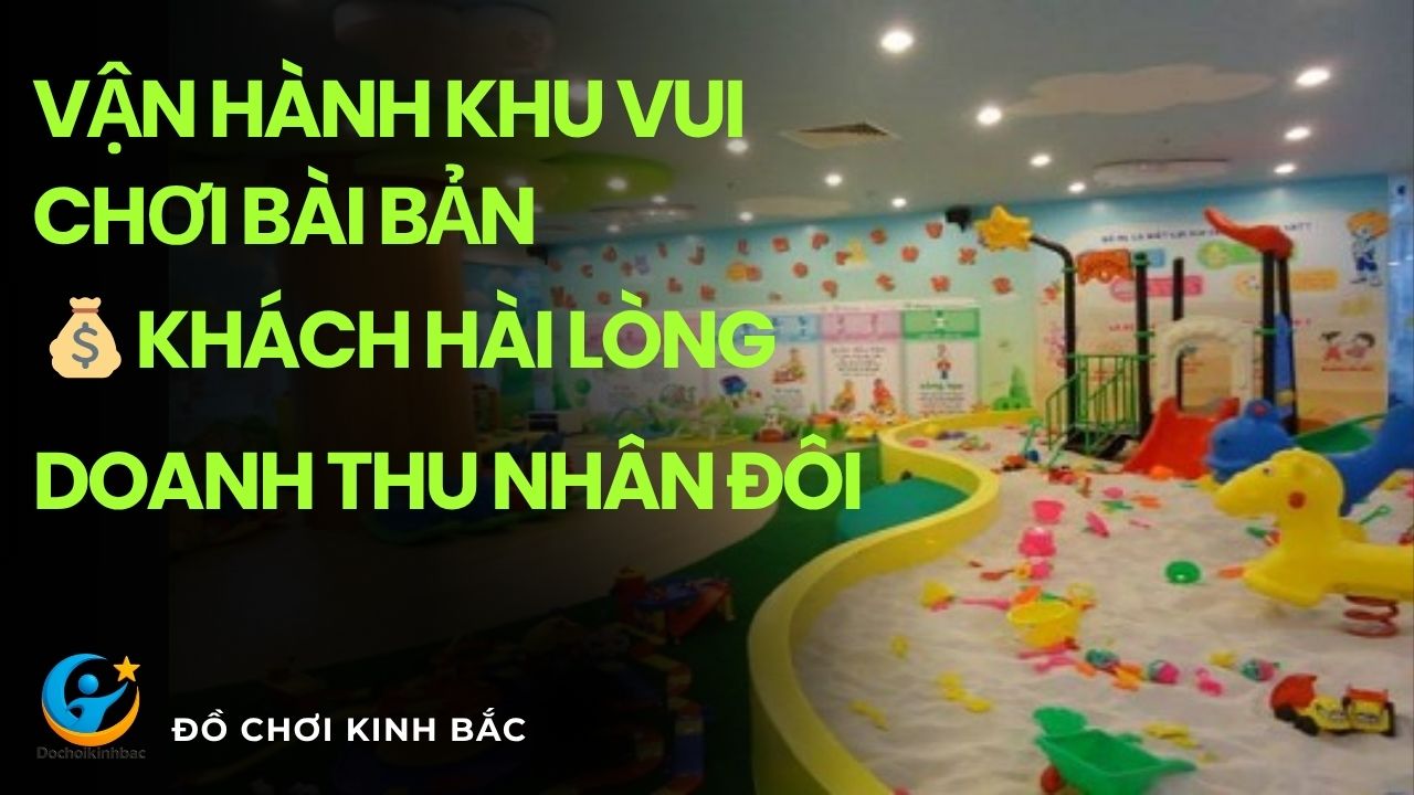 Vận Hành Khu Vui Chơi Bài Bản – Khách Hài Lòng – Doanh Thu Nhân Đôi!