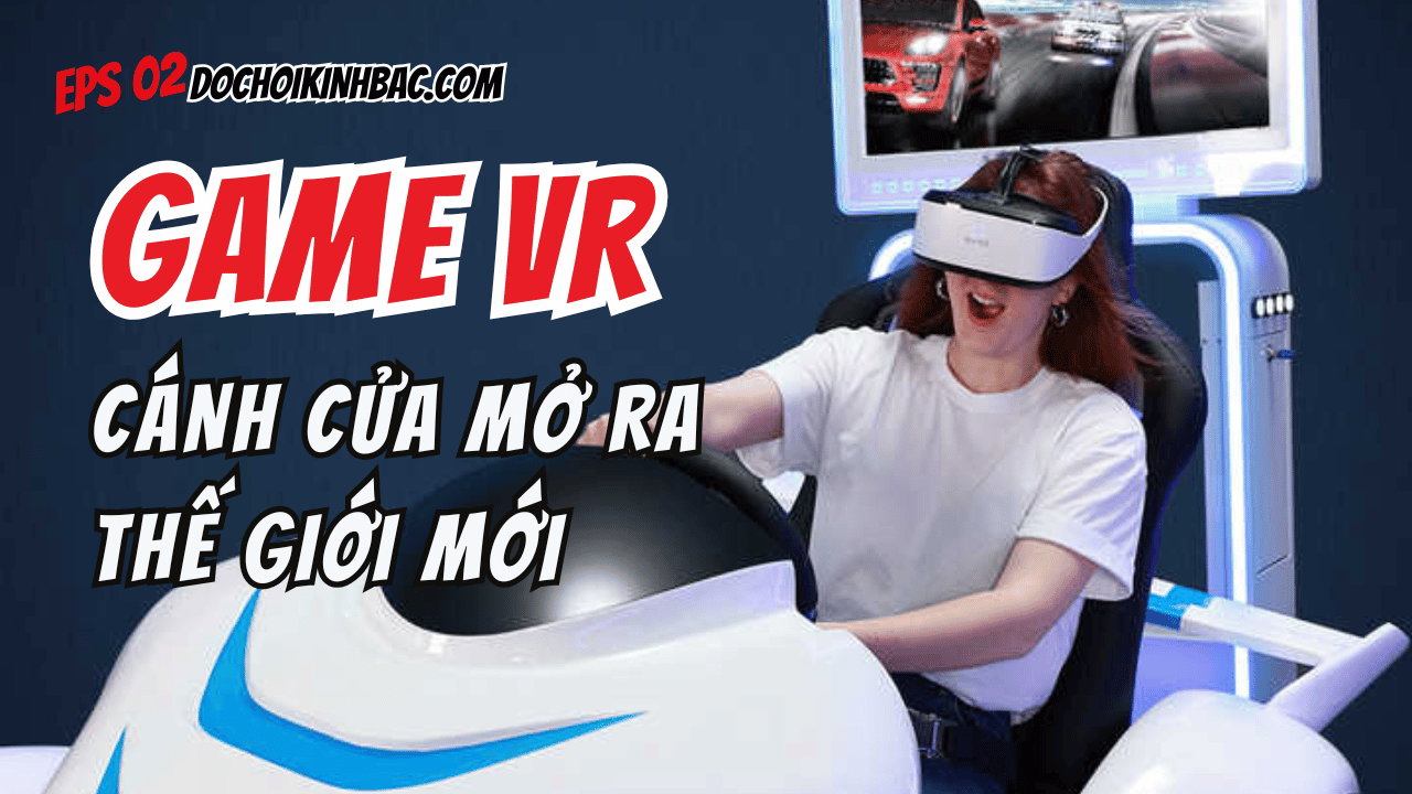 Game VR: Cánh Cửa Mở Ra Thế Giới Giải Trí Tương Lai