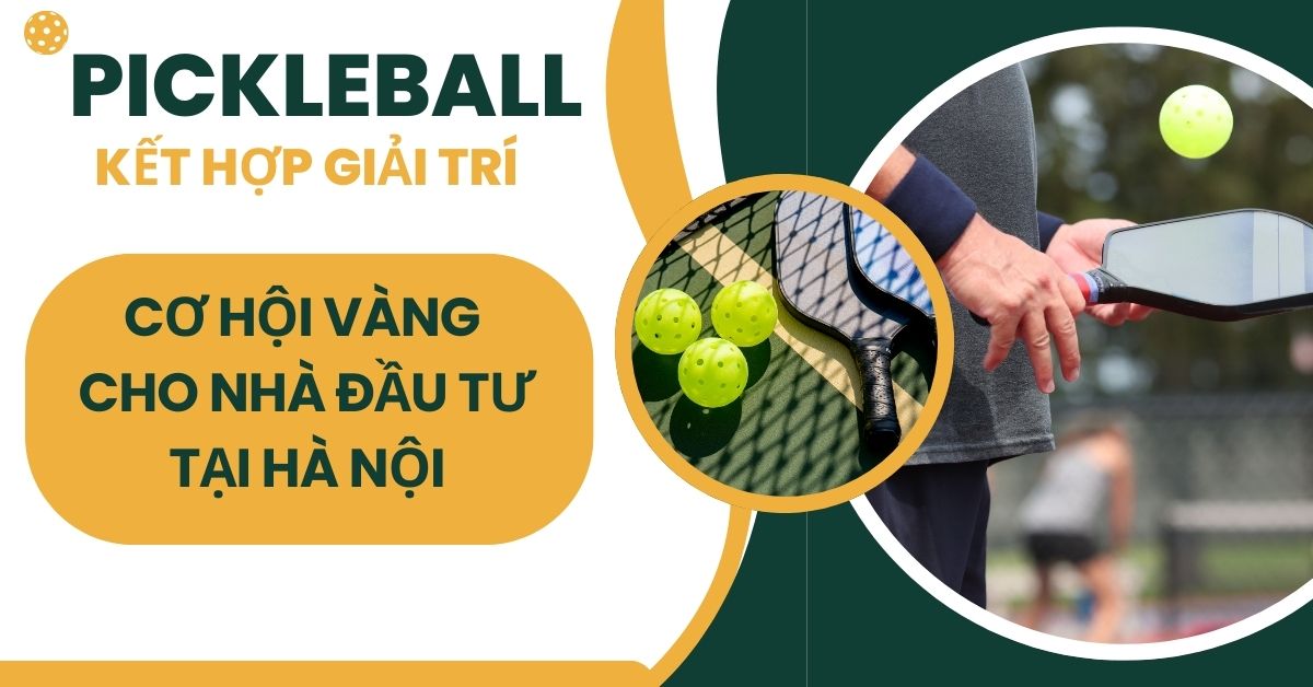 Pickleball Kết Hợp Giải Trí: Cơ Hội Vàng Cho Nhà Đầu Tư Tại Hà Nội