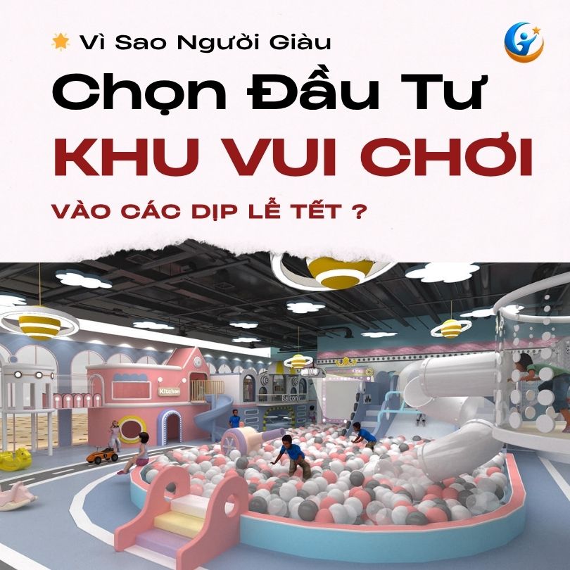 🌟 Vì Sao Người Giàu Thường Chọn Đầu Tư Khu Vui Chơi Vào Dịp Lễ Tết?
