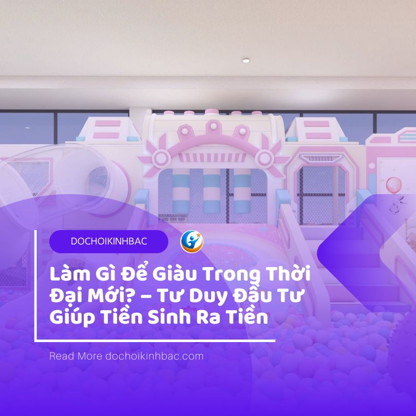 💡 Làm Gì Để Giàu Trong Thời Đại Mới? – Tư Duy Đầu Tư Giúp Tiền Sinh Ra Tiền