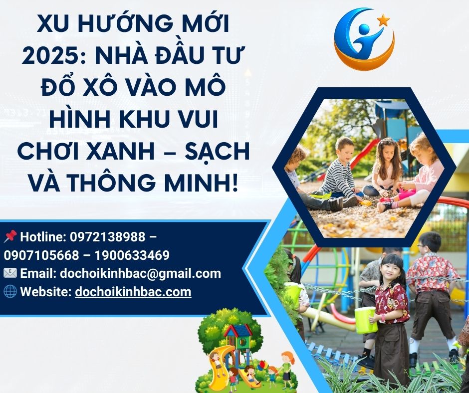 Xu Hướng Mới 2025: Nhà Đầu Tư Đổ Xô Vào Mô Hình Khu Vui Chơi Xanh – Sạch – Thông Minh!