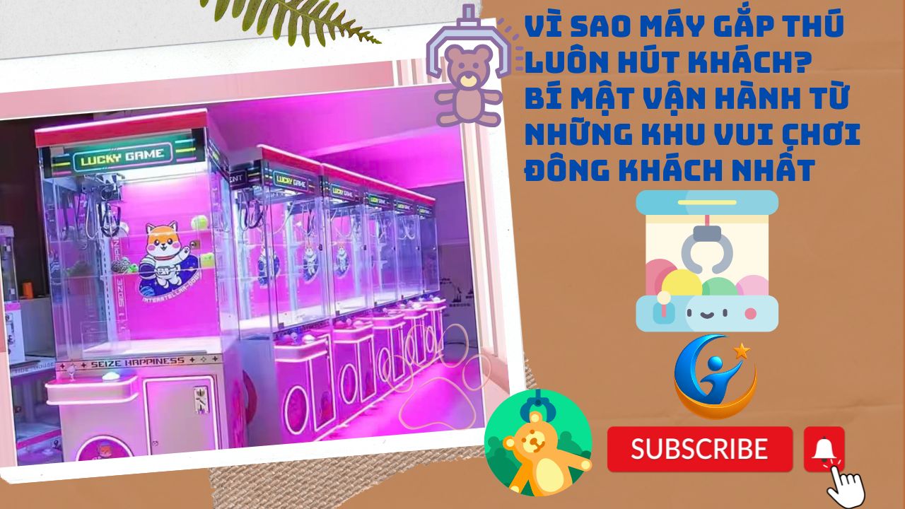 Vì Sao Máy Gắp Thú Luôn Hút Khách? Bí Mật Vận Hành Từ Những Khu Vui Chơi Đông Khách Nhất