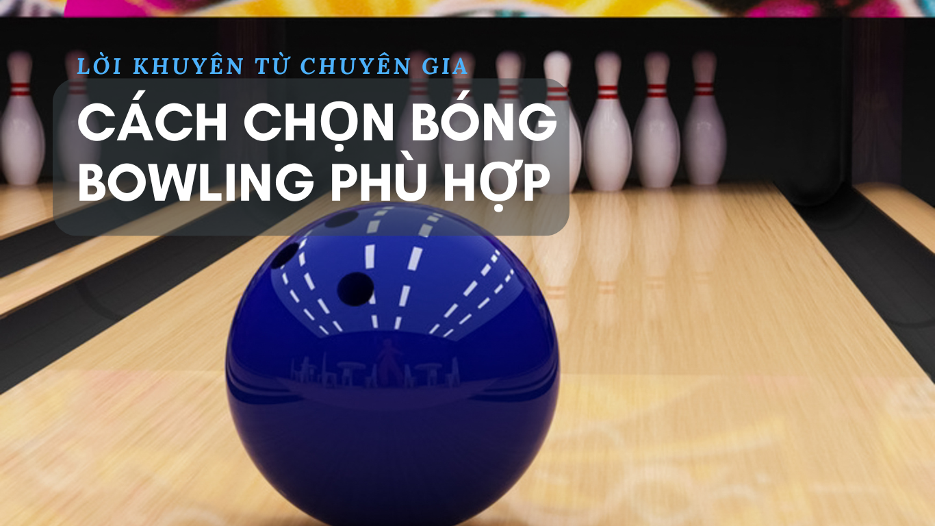 Cách Chọn Bóng Bowling Phù Hợp: Lời Khuyên Từ Chuyên Gia