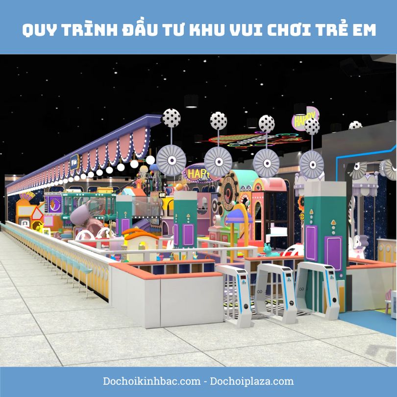 Quy Trình Đầu Tư Khu Vui Chơi Trẻ Em: Từ Ý Tưởng Đến Khai Trương Thành Công