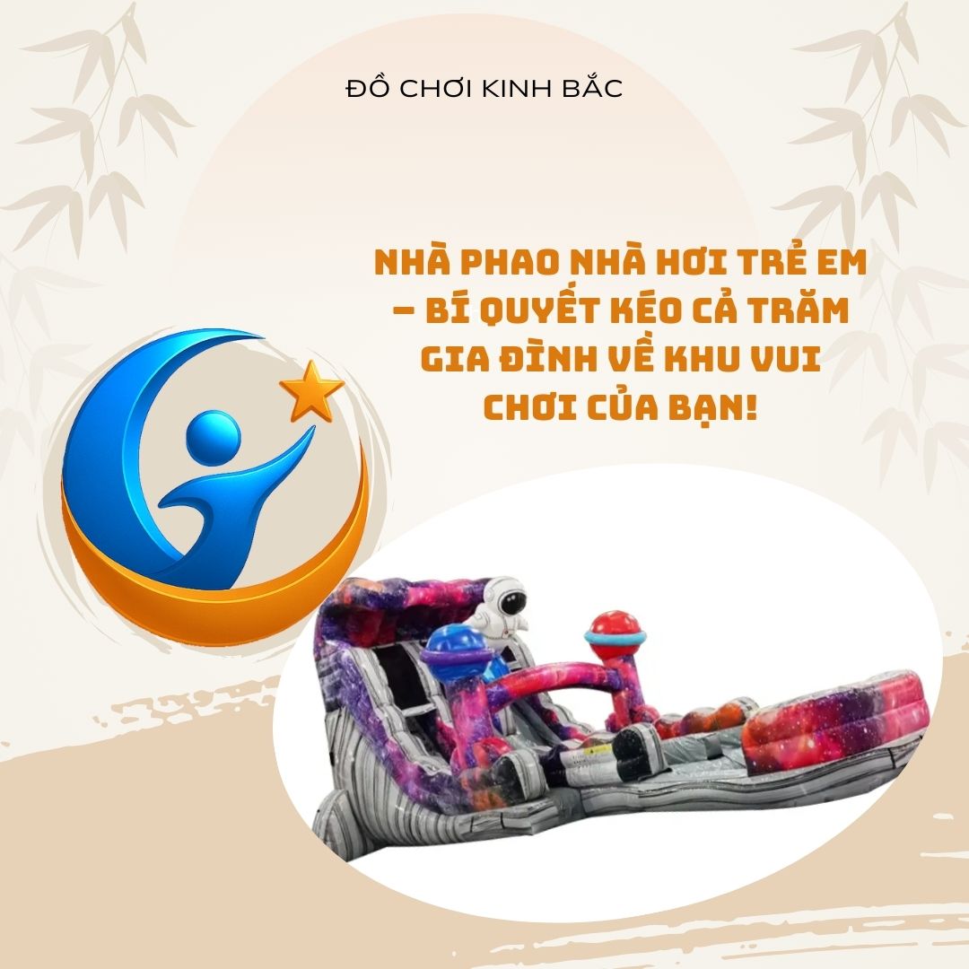 Nhà Phao Nhà Hơi Trẻ Em – Bí Quyết Kéo Cả Trăm Gia Đình Về Khu Vui Chơi Của Bạn!