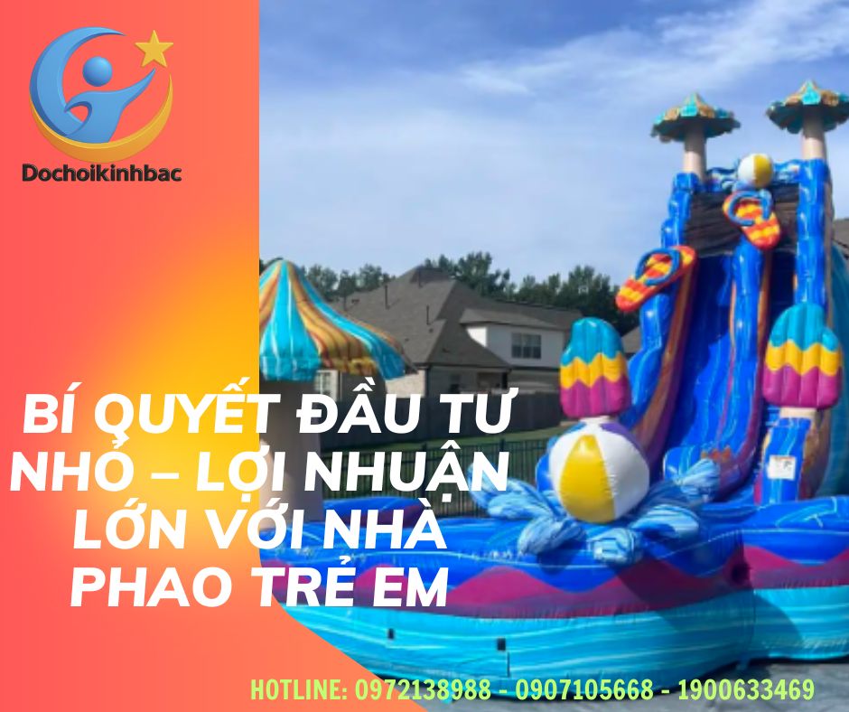 💼 Bí Quyết Đầu Tư Nhỏ – Lợi Nhuận Lớn Với Nhà Phao Trẻ Em