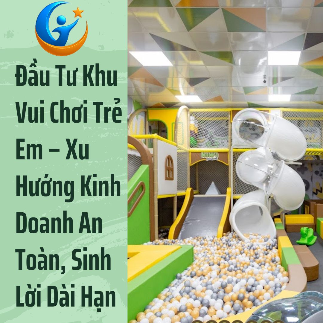 Đầu Tư Khu Vui Chơi Trẻ Em – Xu Hướng Kinh Doanh An Toàn, Sinh Lời Dài Hạn
