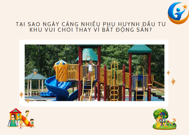 Tại sao ngày càng nhiều phụ huynh đầu tư khu vui chơi thay vì bất động sản?