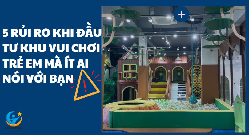 5 Rủi Ro Khi Đầu Tư Khu Vui Chơi Trẻ Em Mà Ít Ai Nói Với Bạn_ Đồ chơi Kinh Bắc