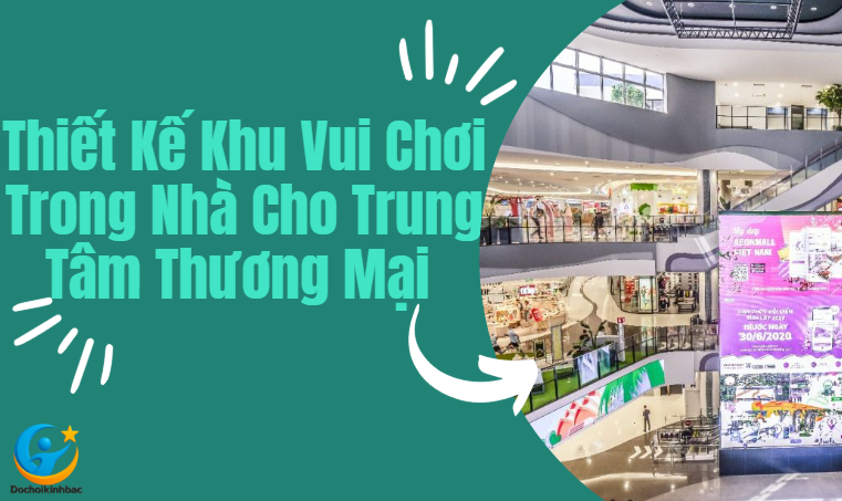 Thiết Kế Khu Vui Chơi Trong Nhà Cho Trung Tâm Thương Mại – Giải Pháp Vàng Tăng Doanh Thu