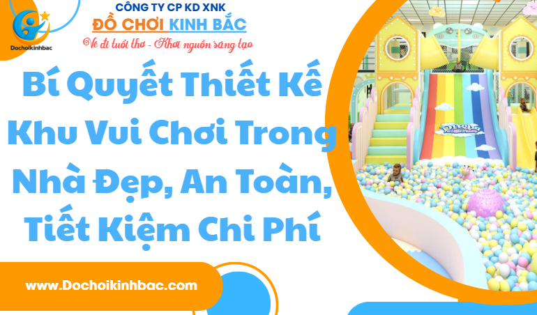 Bí Quyết Thiết Kế Khu Vui Chơi Trong Nhà Đẹp, An Toàn, Tiết Kiệm Chi Phí